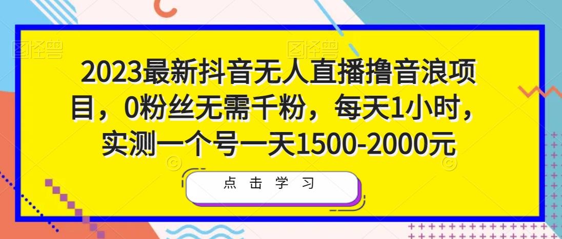 2023最新抖音无人直播撸音浪项目，0粉丝无需千粉，每天1小时，实测一个号一天1500-2000元-千羽资源库