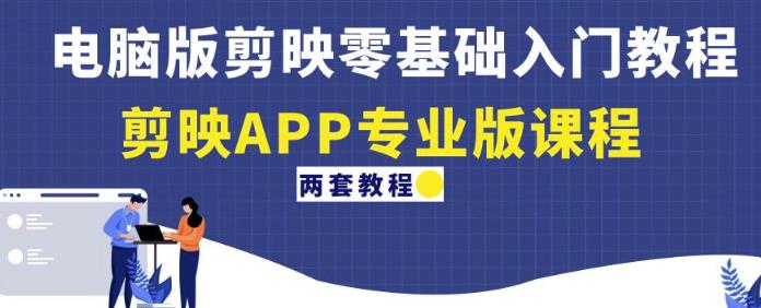 电脑版剪映零基础入门教程+剪映APP专业版课程（两套教程）-千羽资源库