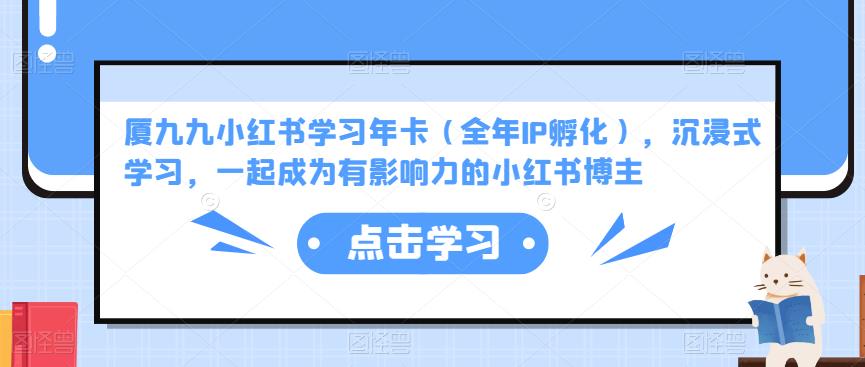 厦九九小红书学习年卡（全年IP孵化），沉浸式学习，一起成为有影响力的小红书博主-千羽资源库