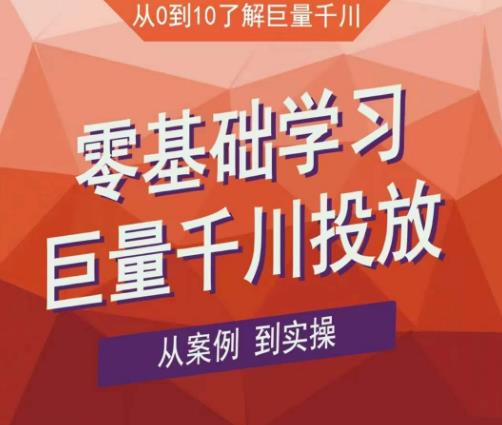 老干俊千川野战特训营，零基础学习巨量千川投放，从案例到实操（21节完整版）-千羽资源库