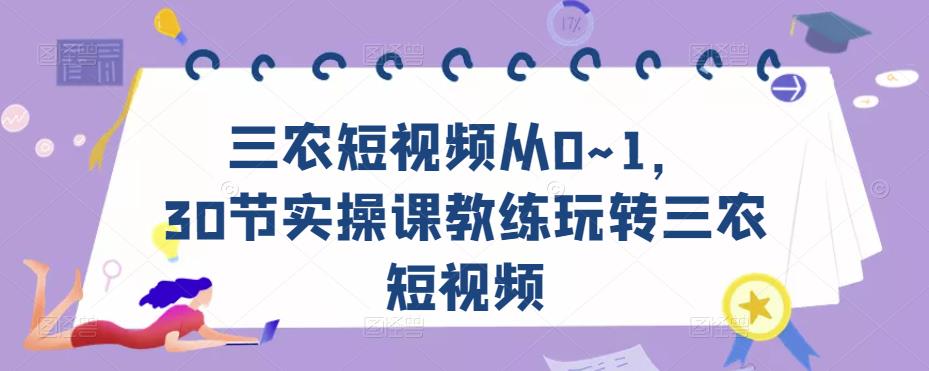 三农短视频从0~1，​30节实操课教练玩转三农短视频-千羽资源库