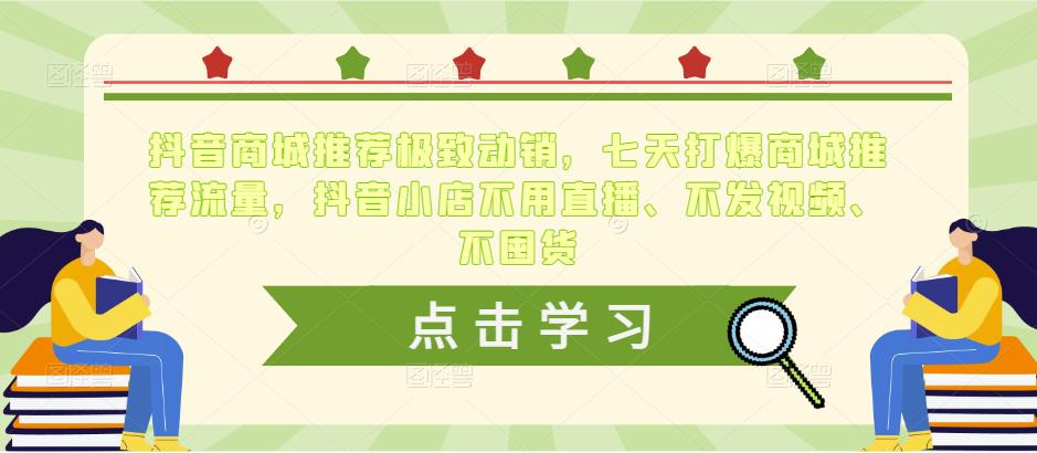 抖音商城推荐极致动销，七天打爆商城推荐流量，抖音小店不用直播、不发视频、不囤货-千羽资源库