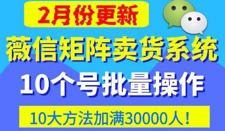 微信矩阵卖货系统，多线程批量养10个微信号，10种加粉落地方法，快速加满3W人卖货！-千羽资源库