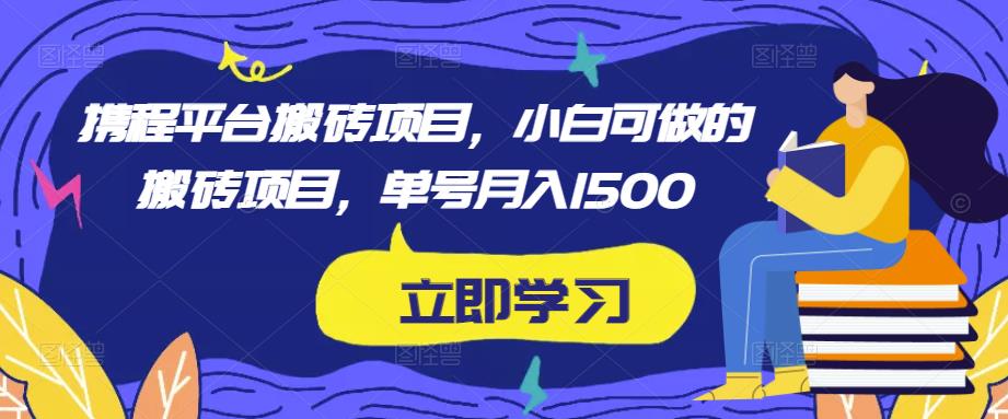 携程平台搬砖项目，小白可做的搬砖项目，单号月入1500-千羽资源库