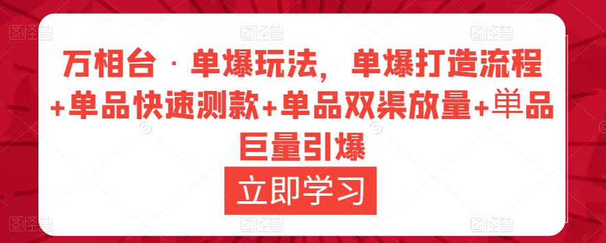 万相台·单爆玩法，单爆打造流程+单品快速测款+单品双渠放量+単品巨量引爆-千羽资源库