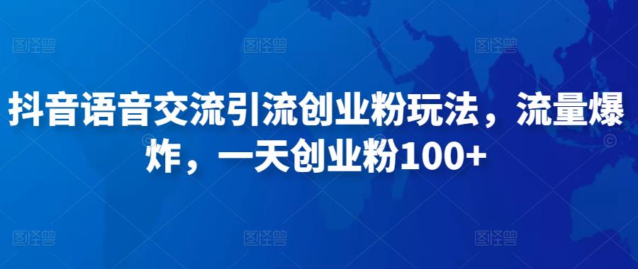 抖音语音交流引流创业粉玩法，流量爆炸，一天创业粉100+-千羽资源库