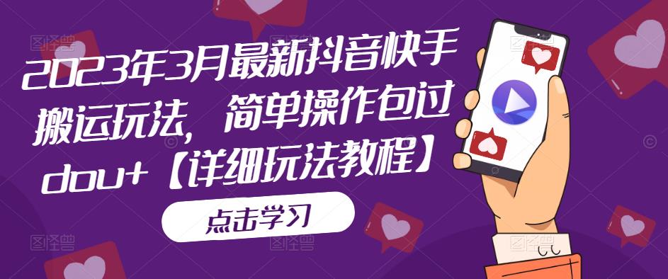 2023年3月最新抖音快手搬运玩法，简单操作包过dou+【详细玩法教程】-千羽资源库