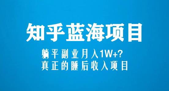 知乎蓝海玩法，躺平副业月入1W+，真正的睡后收入项目（6节视频课）-千羽资源库