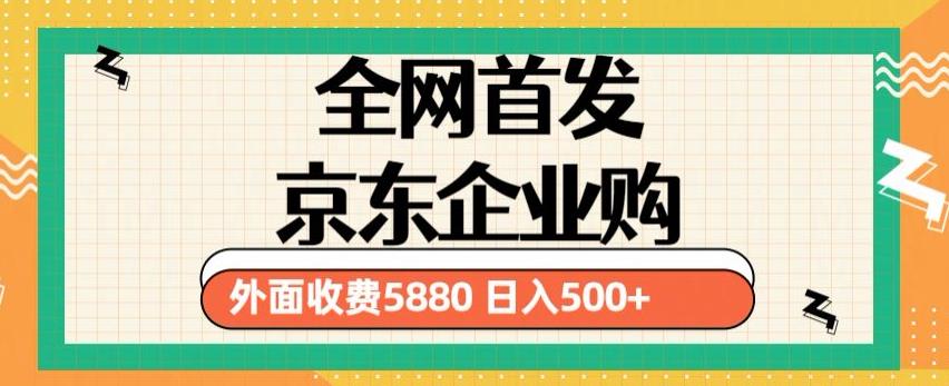 3月最新京东企业购教程，小白可做单人日利润500+撸货项目（仅揭秘）-千羽资源库