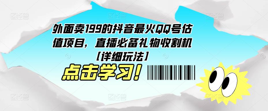 外面卖199的抖音最火QQ号估值项目，直播必备礼物收割机【详细玩法】-千羽资源库