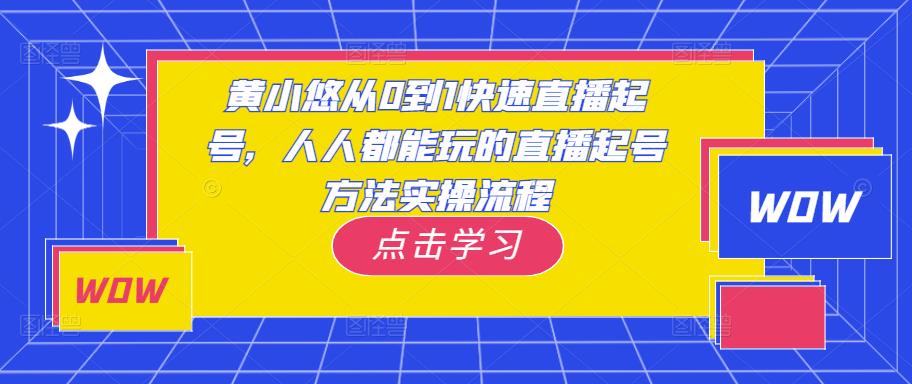 黄小悠从0到1快速直播起号，人人都能玩的直播起号方法实操流程-千羽资源库
