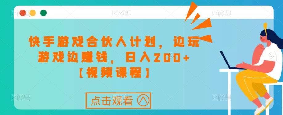 快手游戏合伙人计划项目，边玩游戏边赚钱，日入200+【视频课程】-千羽资源库