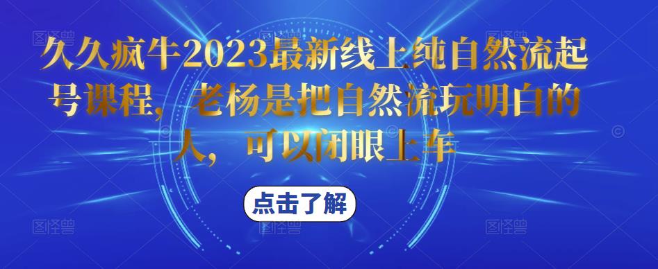 久久疯牛2023最新线上纯自然流起号课程，老杨是把自然流玩明白的人，可以闭眼上车-千羽资源库