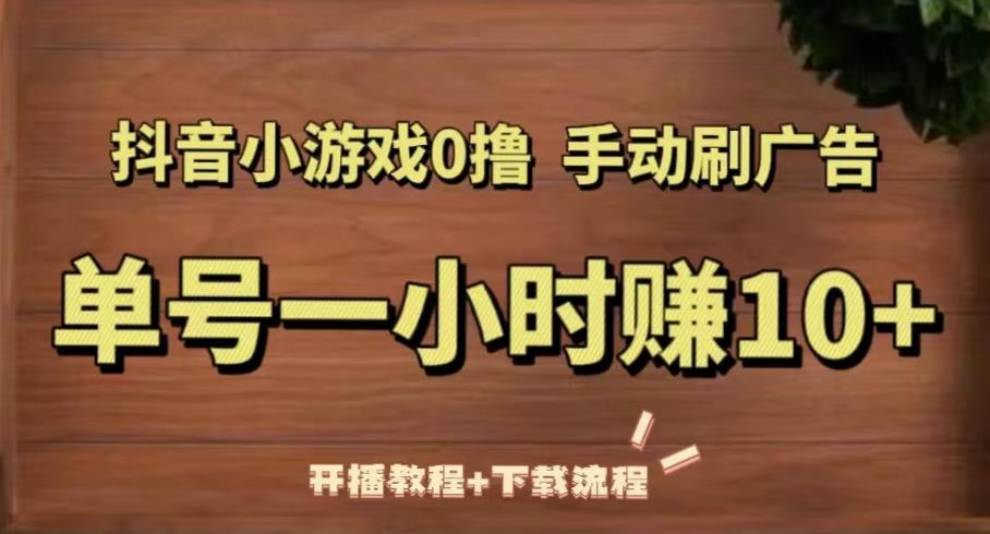 抖音小游戏0撸手动刷广告，单号一小时赚10+（开播教程+下载流程）-千羽资源库