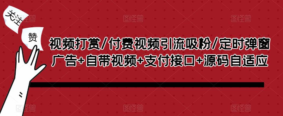 视频打赏/付费视频引流吸粉/定时弹窗广告+自带视频+支付接口+源码自适应-千羽资源库
