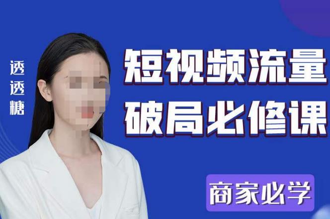 2023最新透糖短视频流量破局必修课——商家必学-千羽资源库
