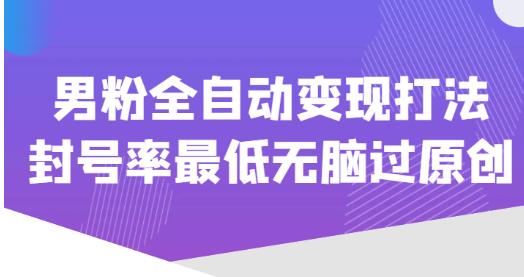 价值1980的男粉全自动变现打法，封号率最低无脑过原创-千羽资源库