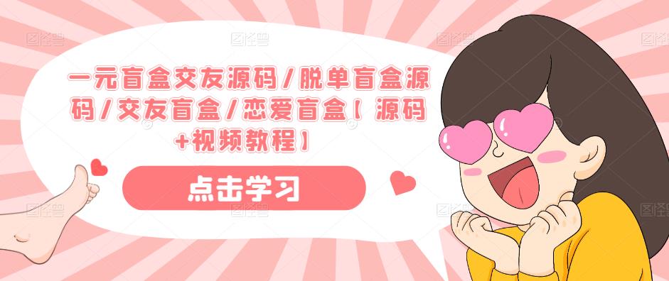 一元盲盒交友源码/脱单盲盒源码/交友盲盒/恋爱盲盒【源码+视频教程】-千羽资源库