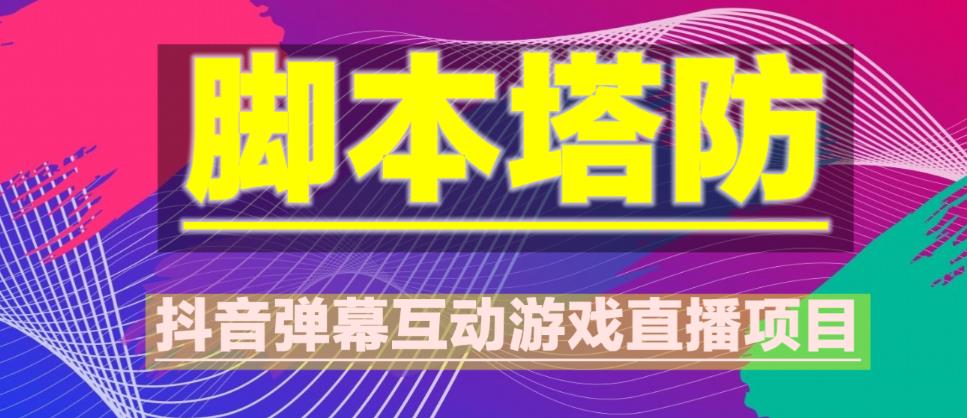 外面收费1980的抖音脚本塔防直播项目，可虚拟人直播，抖音报白，实时互动直播【软件+教程】-千羽资源库
