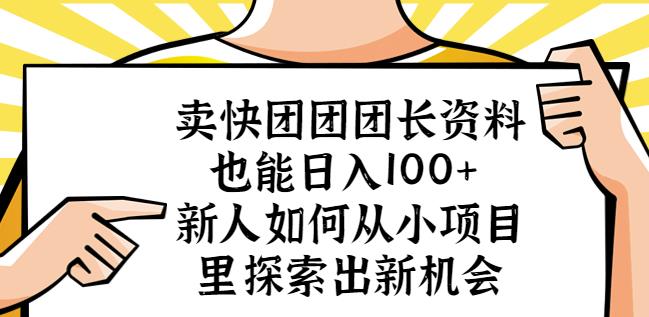 卖快团团团长资料也能日入100+新人如何从小项目里探索出新机会-千羽资源库