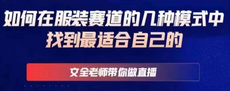 文全老师带你做直播线上课，如何在服装赛道的几种模式中找到最适合自己的-千羽资源库