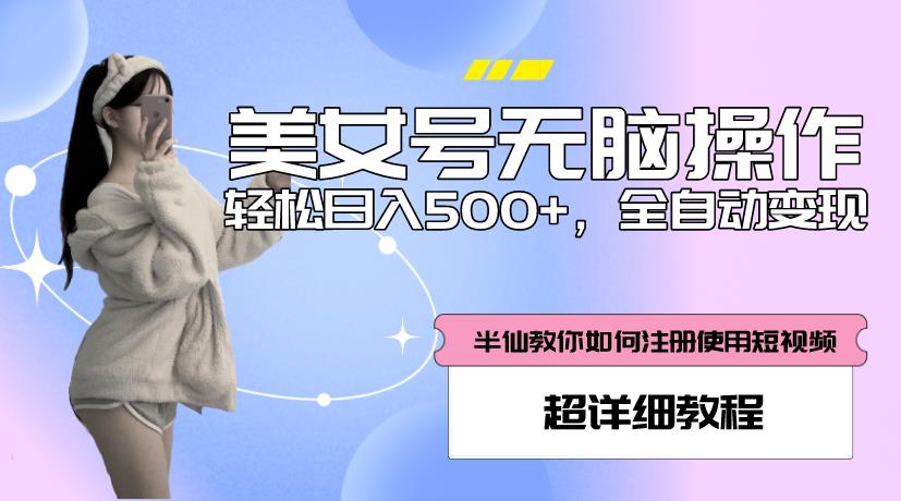 美女号无脑操作，轻松日入500+，全自动变现，超详细教程-千羽资源库