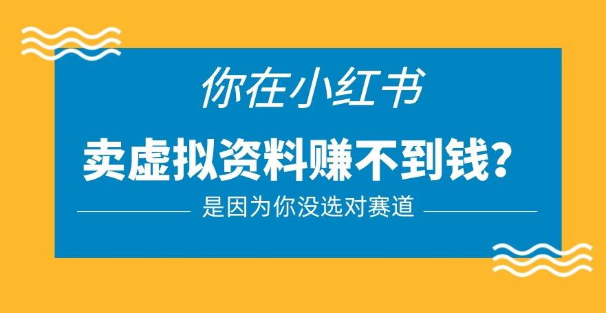 小红书卖虚拟资料的正确赛道，没有什么门槛，一部手机就可以操作【揭秘】-千羽资源库