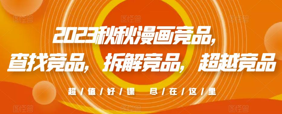 2023秋秋漫画竞品，​查找竞品，拆解竞品，超越竞品-千羽资源库