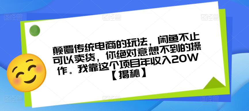 颠覆传统电商的玩法，闲鱼不止可以卖货，你绝对意想不到的操作。我靠这个项目年收入20W【揭秘】-千羽资源库