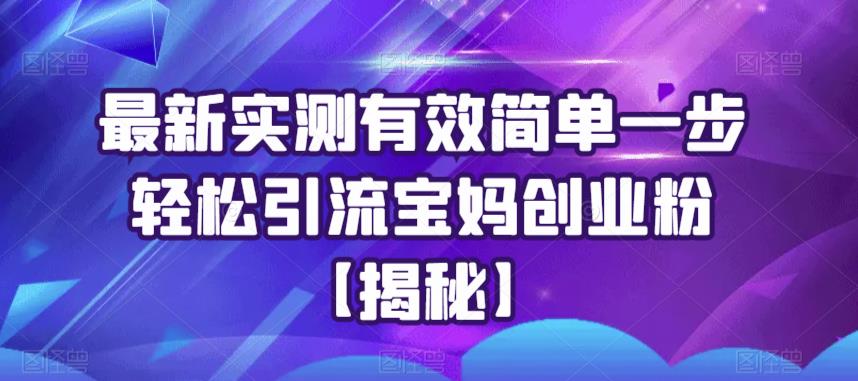 最新实测有效简单一步轻松引流宝妈创业粉【揭秘】-千羽资源库