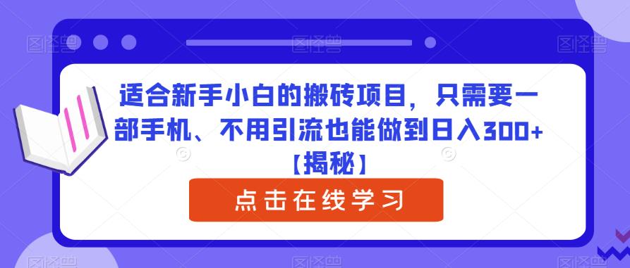 适合新手小白的搬砖项目，只需要一部手机、不用引流也能做到日入300+【揭秘】-千羽资源库