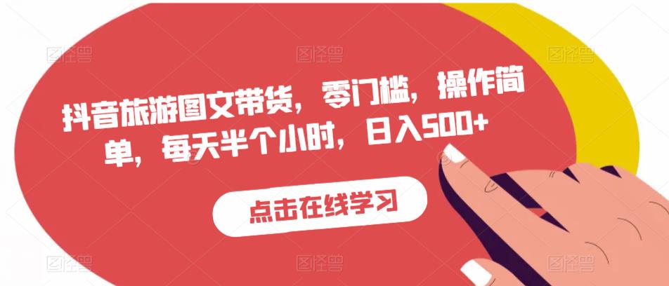 抖音旅游图文带货，零门槛，操作简单，每天半个小时，日入500+-千羽资源库