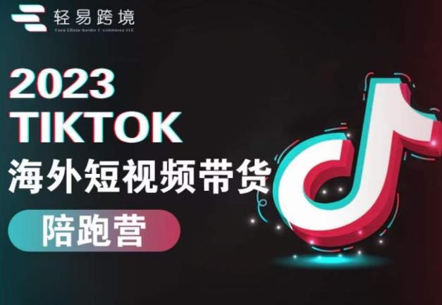 2023TikTok海外短视频带货陪跑营，从TK小白到TK高阶短视频运营快速变身优质带货达人-千羽资源库