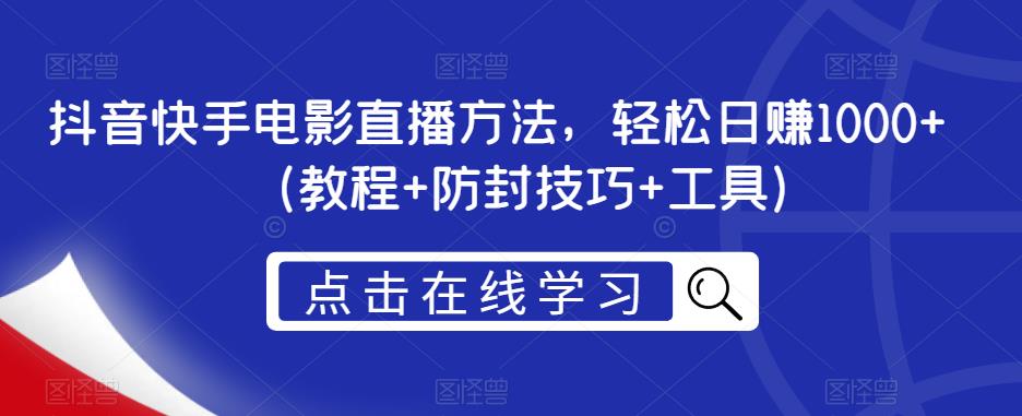 抖音快手电影直播方法，轻松日赚1000+（教程+防封技巧+工具）-千羽资源库