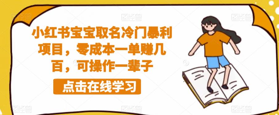 小红书宝宝取名冷门暴利项目，零成本一单赚几百，可操作一辈子-千羽资源库