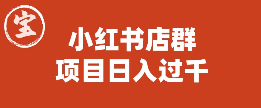 宝哥小红书店群项目，日入过千（图文教程）【揭秘】-千羽资源库