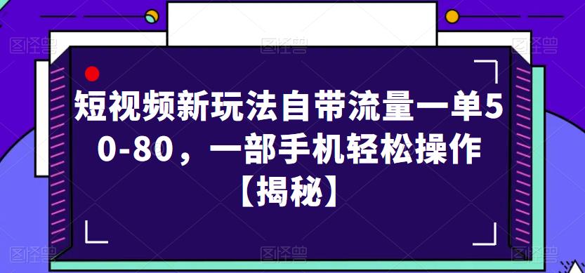短视频新玩法自带流量一单50-80，一部手机轻松操作【揭秘】-千羽资源库