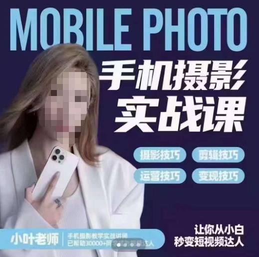 小叶老师手机摄影实战课，一部手机创造摄影剪切美学，让你从小白秒变短视频达人（思维+实操）-千羽资源库