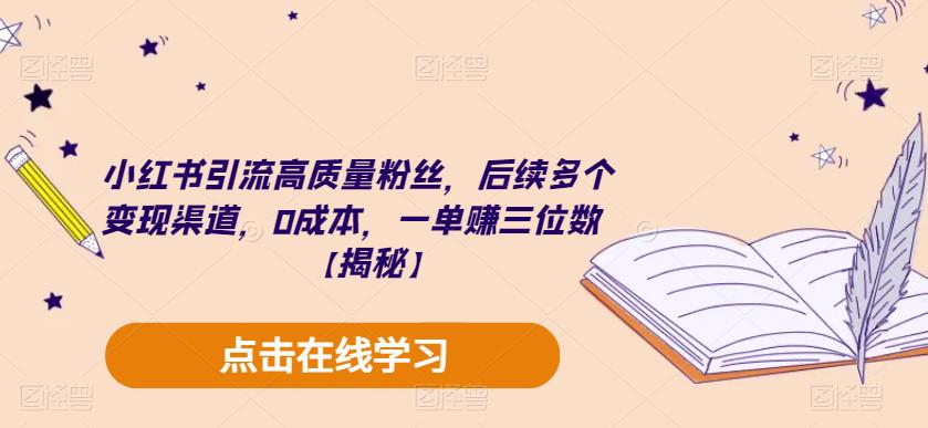 小红书引流高质量粉丝，后续多个变现渠道，0成本，一单赚三位数【揭秘】-千羽资源库