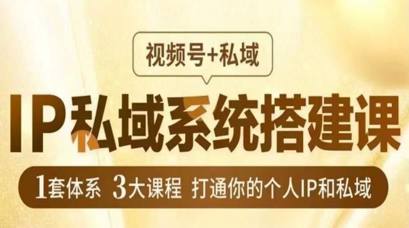 IP私域系统搭建课，视频号+私域​，1套体系3大课程，打通你的个人IP和私域-千羽资源库