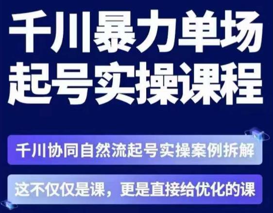 茂隆·章同学千川单场起号实操课，​千川协同自然流起号实操案例拆解，解密起号核心算法6件套-千羽资源库