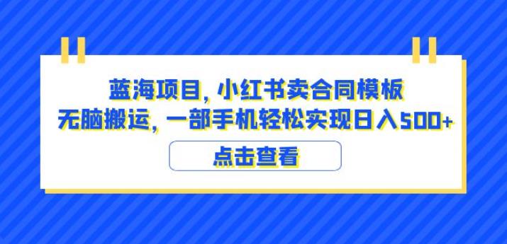 蓝海项目小红书卖合同模板无脑搬运一部手机日入500+（教程+4000份模板）【揭秘】-千羽资源库