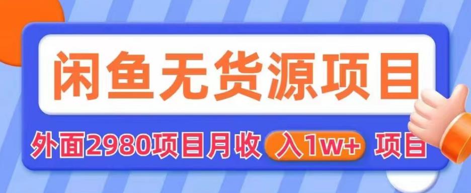 外面2980卖闲鱼无货源项目，月收入1w+【揭秘】-千羽资源库