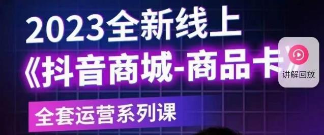 老陶电商·抖音商城商品卡【新版】，2023全新线上全套运营系列课-千羽资源库