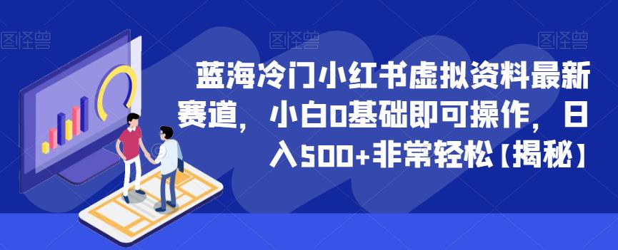 蓝海冷门小红书虚拟资料最新赛道，小白0基础即可操作，日入500+非常轻松【揭秘】-千羽资源库
