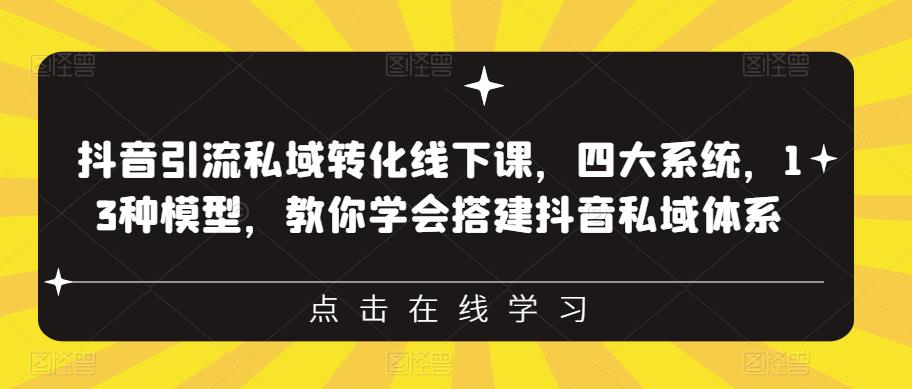抖音引流私域转化线下课，四大系统，13种模型，教你学会搭建抖音私域体系-千羽资源库