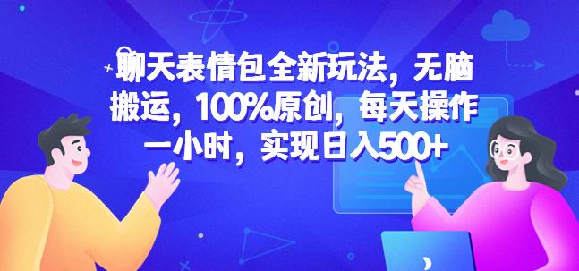 聊天表情包全新玩法，无脑搬运，100%原创，每天操作一小时，实现日入500+【揭秘】-千羽资源库