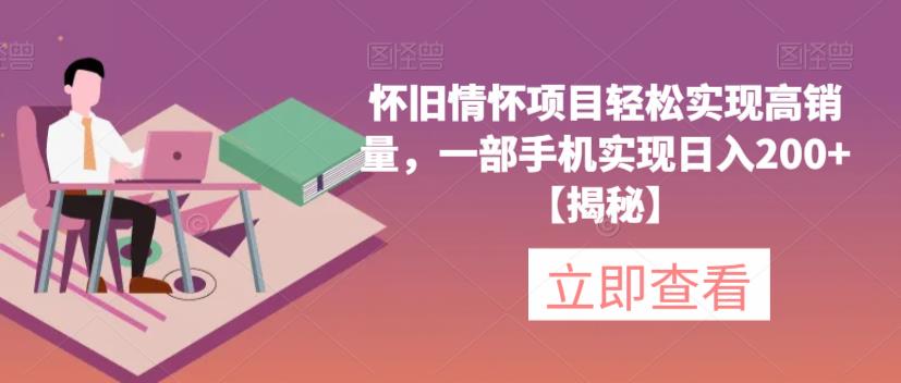 怀旧情怀项目轻松实现高销量，一部手机实现日入200+【揭秘】-千羽资源库