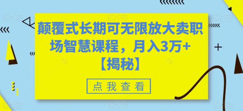 颠覆式长期可无限放大卖职场智慧课程，月入3万+【揭秘】-千羽资源库