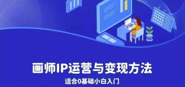 画师IP运营与变现方法，0基础小白进阶自由插画师系统课-千羽资源库